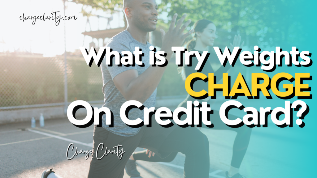 What Is Try Weights Charge On Credit Card?